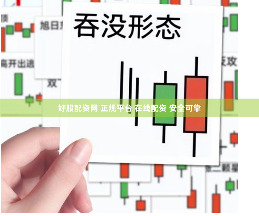 好股配资网 正规平台 在线配资 安全可靠